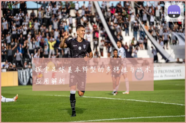 探索足球基本阵型的多样性与战术应用解析